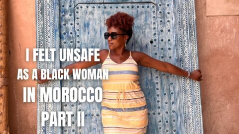 Why I'll Never Travel to Morocco Again As a Black Woman, Part II